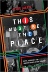 This Must Be the Place: Music, Community and Vanished Spaces in New York City, This Must Be the Place: Music, Community and Vanished Spaces in New York City