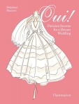 Oui!: Parisian Secrets for a Dream Wedding, Oui!: Parisian Secrets for a Dream Wedding