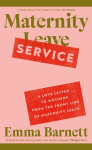 Maternity Service: A Love Letter to Mothers from the Front Line of Maternity Leave, Maternity Service: A Love Letter to Mothers from the Front Line of Maternity Leave