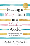 Having a Mary Heart in a Martha World: Finding Intimacy with God in the Busyness of Life, Having a Mary Heart in a Martha World: Finding Intimacy with God in the Busyness of Life