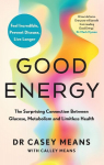 Good Energy: The Surprising Connection Between Glucose, Metabolism and Limitless Health, Good Energy: The Surprising Connection Between Glucose, Metabolism and Limitless Health