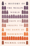 A History of the Muslim World: From Its Origins to the Dawn of Modernity, A History of the Muslim World: From Its Origins to the Dawn of Modernity
