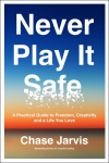 Never Play It Safe: A Practical Guide to Freedom, Creativity, and a Life You Love, Never Play It Safe: A Practical Guide to Freedom, Creativity, and a Life You Love