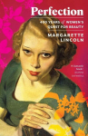 Perfection: 400 Years of Womens Quest for Beauty, Perfection: 400 Years of Womens Quest for Beauty