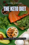 The Keto Diet: A Complete Guide to Ketogenic Living, The Keto Diet: A Complete Guide to Ketogenic Living