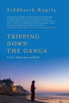 Tripping Down The Ganga: A Sons Exploration of Faith, Tripping Down The Ganga: A Sons Exploration of Faith