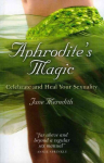 Aphrodite`s Magic - Celebrate and Heal Your Sexuality