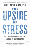 Upside of Stress: Why Stress Is Good for You, and How to Get Good at It
