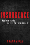 Insurgence - Reclaiming the Gospel of the Kingdom: Reclaiming the Gospel of the Kingdom