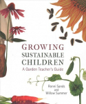 Growing Sustainable Children: A Garden Teacher's Guide