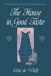 House in Good Taste: Design Advice from America's First Interior Decorator Facsimile ed.