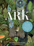 We Are the ARK: Returning Our Gardens to Their True Nature Through Acts of Restorative Kindness: Returning Our Gardens to Their True Nature Through Acts of Restorative Kindness