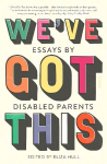 We've Got This: essays by disabled parents