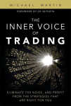 The Inner Voice of Trading: Eliminate the Noise, and Profit from the Strategies That Are Right for You, The Inner Voice of Trading: Eliminate the Noise, and Profit from the Strategies That Are Right for You