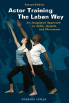 Actor Training the Laban Way (Second Edition): An Integrated Approach to Voice, Speech, and Movement, Actor Training the Laban Way (Second Edition): An Integrated Approach to Voice, Speech, and Movement