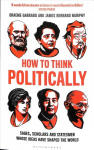 How to Think Politically: Sages, Scholars and Statesmen Whose Ideas Have Shaped the World