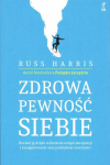 Sveikas pasitikėjimas savimi. Ugdykite jį naudodami priėmimo ir įsipareigojimo terapijos metodus ir sąmoningumo praktiką - Harris Russ
