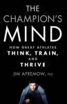 Champion's Mind: How Great Athletes Think, Train, And Thrive