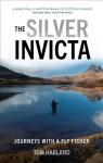 Silver Invicta: Journeys with a Fly Fisher
