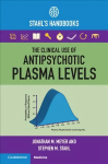 Clinical Use of Antipsychotic Plasma Levels: Stahl's Handbooks New edition