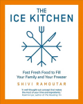 Ice Kitchen: Fast Fresh Food to Fill Your Family and Your Freezer