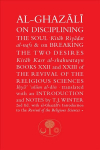 Al-Ghazali on Disciplining the Soul and on Breaking the Two Desires: Books XXII and XXIII of the Revival of the Religious Sciences (Ihya' 'Ulum al-Din) 2nd Revised edition
