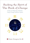 Seeking the Spirit of The Book of Change: 8 Days to Mastering a Shamanic Yijing (I Ching) Prediction System