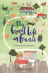 My Good Life in France: In Pursuit of the Rural Dream