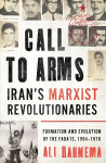 Call to Arms: Iran's Marxist Revolutionaries: Formation and Evolution of the Fada'is, 1964-1976