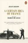 Certain Idea of France: The Life of Charles de Gaulle