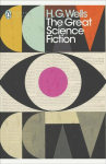 Great Science Fiction: The Time Machine, The Island of Doctor Moreau, The Invisible Man, The War of the Worlds, Short Stories
