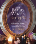 Beauty Witch's Secrets: Recipes and Rituals for the Modern Goddess