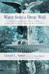 Water from a Deep Well - Christian Spirituality from Early Martyrs to Modern Missionaries: Christian Spirituality from Early Martyrs to Modern Missionaries