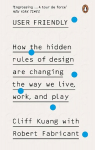 User Friendly: How the Hidden Rules of Design are Changing the Way We Live, Work & Play
