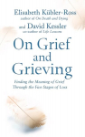 On Grief and Grieving: Finding the Meaning of Grief Through the Five Stages of Loss Re-issue