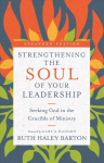Strengthening the Soul of Your Leadership Seeking God in the Crucible of Ministry: Seeking God in the Crucible of Ministry Expanded Edition