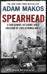 Spearhead: An American Tank Gunner, His Enemy and a Collision of Lives in World War II Main