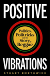 Positive Vibrations: Politics, Politricks and the Story of Reggae