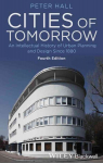 Cities of Tomorrow - An Intellectual History of Urban Planning and Design Since 1880 4e: An Intellectual History of Urban Planning and Design Since 1880 4th Edition