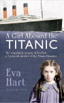Girl Aboard the Titanic: The Remarkable Memoir of Eva Hart, a 7-year-old Survivor of the Titanic Disaster