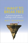 I Want to Break Free: A Practical Guide to Making a New Country