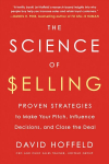 Science of Selling: Proven Strategies to Make Your Pitch, Influence Decisions, and Close the Deal