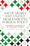 Saudi Arabia and the United Arab Emirates: Foreign Policy and Strategic Alliances in an Uncertain World