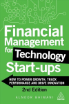 Financial Management for Technology Start-Ups: How to Power Growth, Track Performance and Drive Innovation 2nd Revised edition