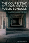 Coup D&eacute;tat of the New Orleans Public Schools: Money, Power, and the Illegal Takeover of a Public School System New edition
