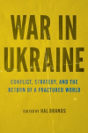 War in Ukraine: Conflict, Strategy, and the Return of a Fractured World