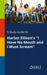 A Study Guide for Harlan Ellisons I Have No Mouth and I Must Scream, A Study Guide for Harlan Ellisons I Have No Mouth and I Must Scream