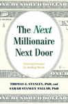 The Next Millionaire Next Door: Enduring Strategies for Building Wealth, The Next Millionaire Next Door: Enduring Strategies for Building Wealth