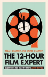 The 12-Hour Film Expert: Everything You Need to Know about Movies, The 12-Hour Film Expert: Everything You Need to Know about Movies
