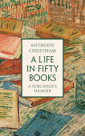 A Life in 50 Books: A Publishers Memoir, A Life in 50 Books: A Publishers Memoir